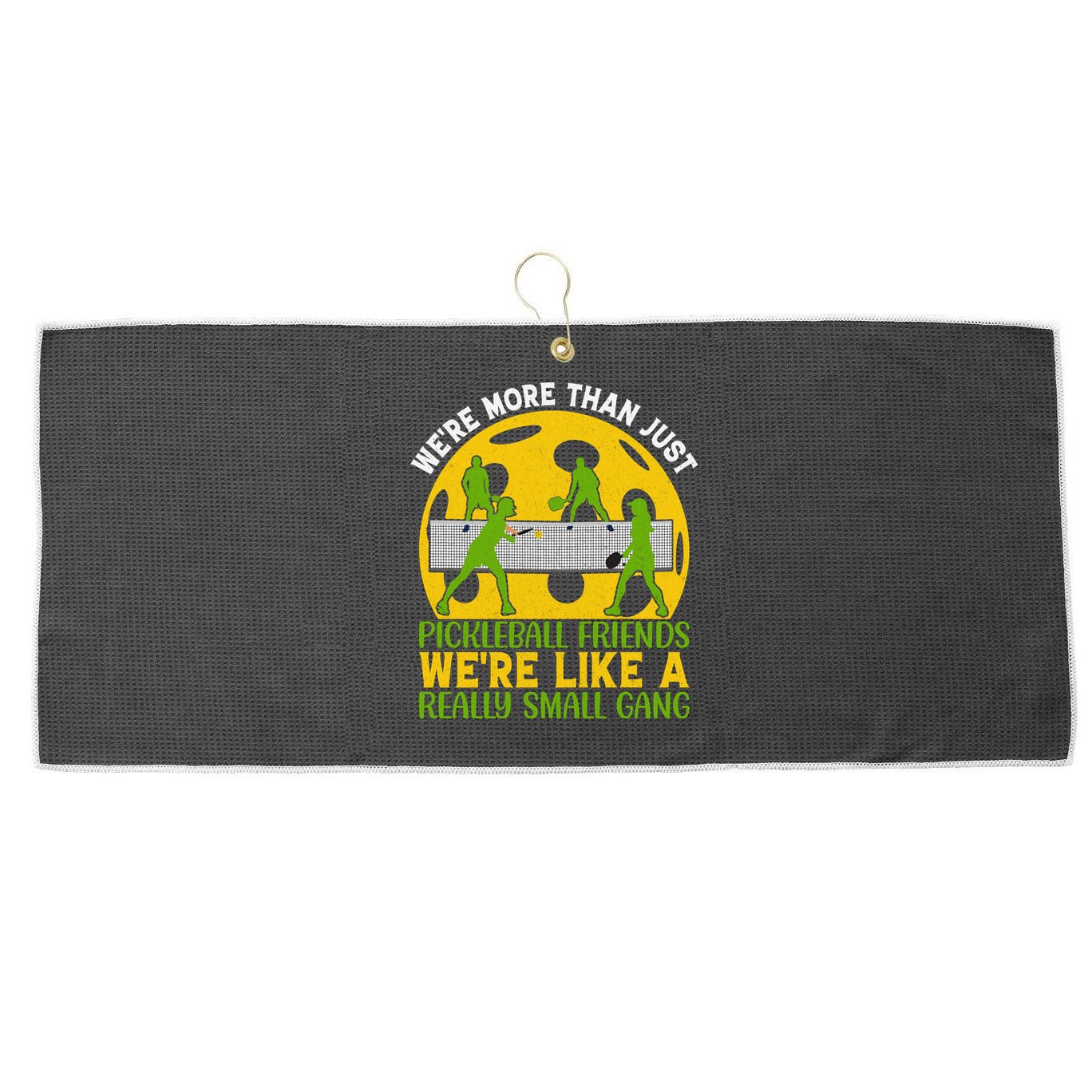 We're More Than Just Pickleball Friends We Re Like A Really Small Gang Large Microfiber Waffle Golf Towel
