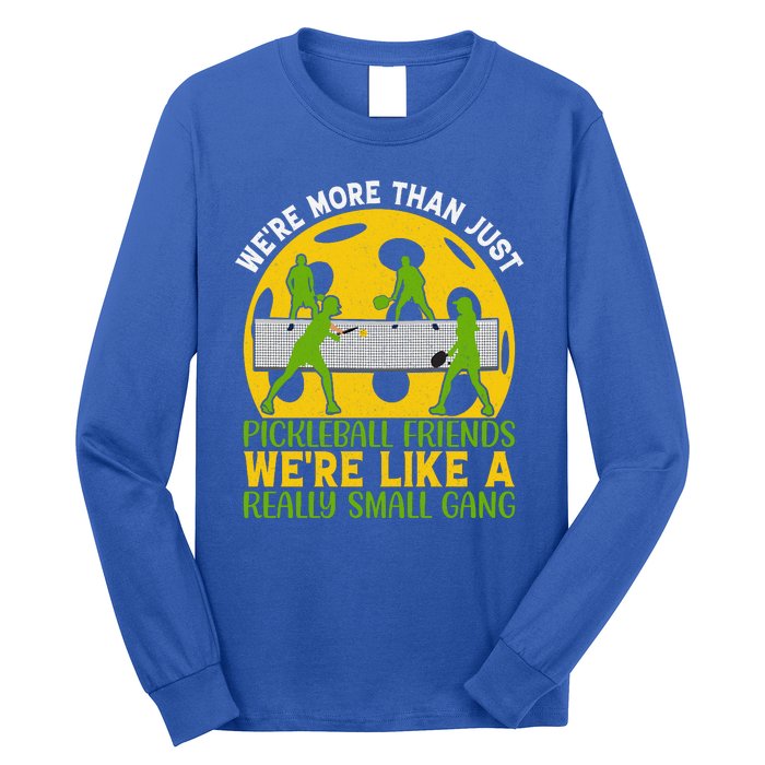 We're More Than Just Pickleball Friends We Re Like A Really Small Gang Long Sleeve Shirt