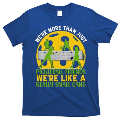We're More Than Just Pickleball Friends We Re Like A Really Small Gang T-Shirt