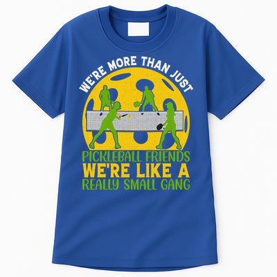 We're More Than Just Pickleball Friends We Re Like A Really Small Gang Tall T-Shirt