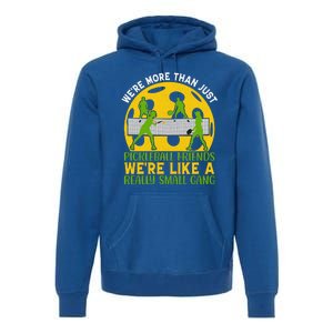 We're More Than Just Pickleball Friends We Re Like A Really Small Gang Premium Hoodie