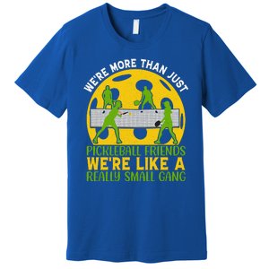 We're More Than Just Pickleball Friends We Re Like A Really Small Gang Premium T-Shirt