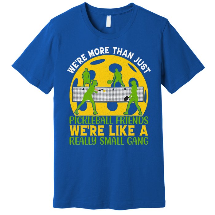 We're More Than Just Pickleball Friends We Re Like A Really Small Gang Premium T-Shirt