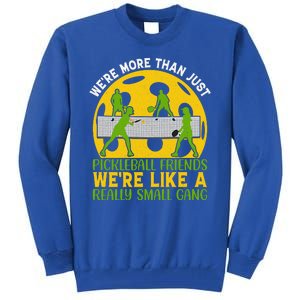 We're More Than Just Pickleball Friends We Re Like A Really Small Gang Tall Sweatshirt