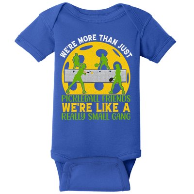 We're More Than Just Pickleball Friends We Re Like A Really Small Gang Baby Bodysuit