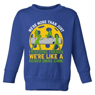 We're More Than Just Pickleball Friends We Re Like A Really Small Gang Toddler Sweatshirt