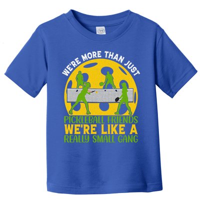 We're More Than Just Pickleball Friends We Re Like A Really Small Gang Toddler T-Shirt