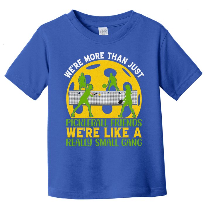 We're More Than Just Pickleball Friends We Re Like A Really Small Gang Toddler T-Shirt