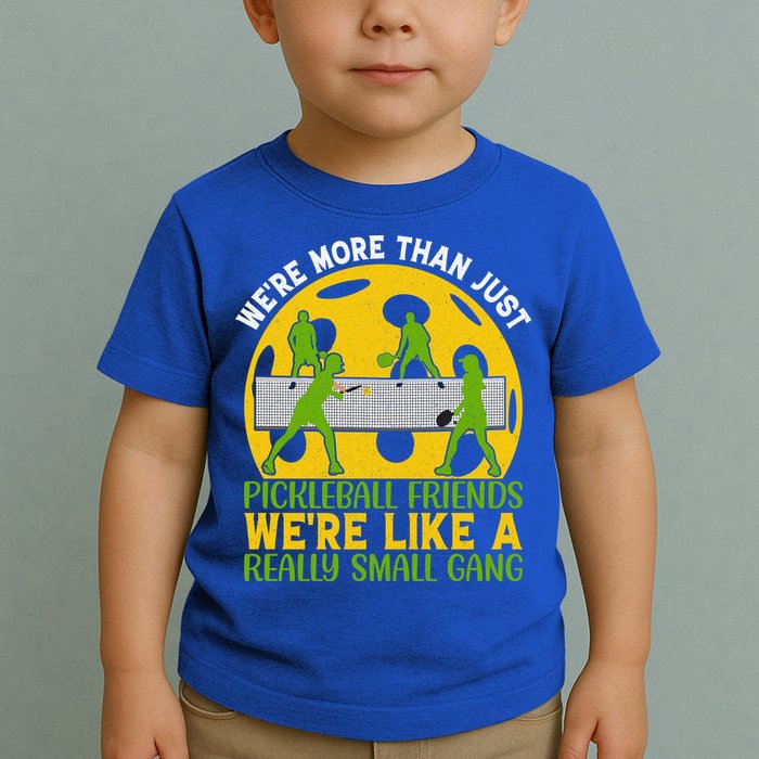 We're More Than Just Pickleball Friends We Re Like A Really Small Gang Toddler T-Shirt