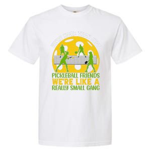 We're More Than Just Pickleball Friends We Re Like A Really Small Gang Garment-Dyed Heavyweight T-Shirt