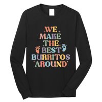 We Make The Best Burritos Around Long Sleeve Shirt