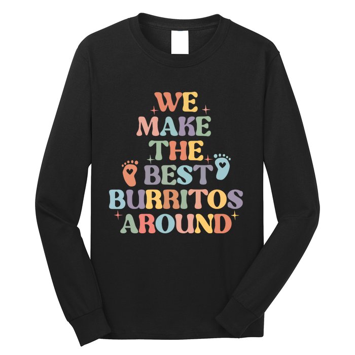 We Make The Best Burritos Around Long Sleeve Shirt