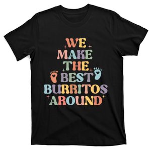 We Make The Best Burritos Around T-Shirt