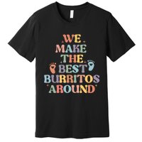 We Make The Best Burritos Around Premium T-Shirt