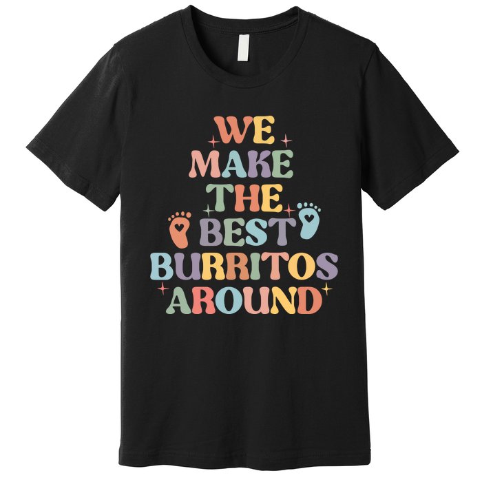 We Make The Best Burritos Around Premium T-Shirt