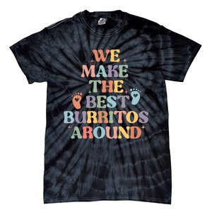 We Make The Best Burritos Around Tie-Dye T-Shirt