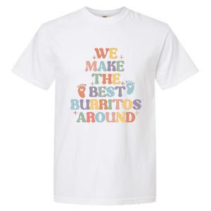 We Make The Best Burritos Around Garment-Dyed Heavyweight T-Shirt