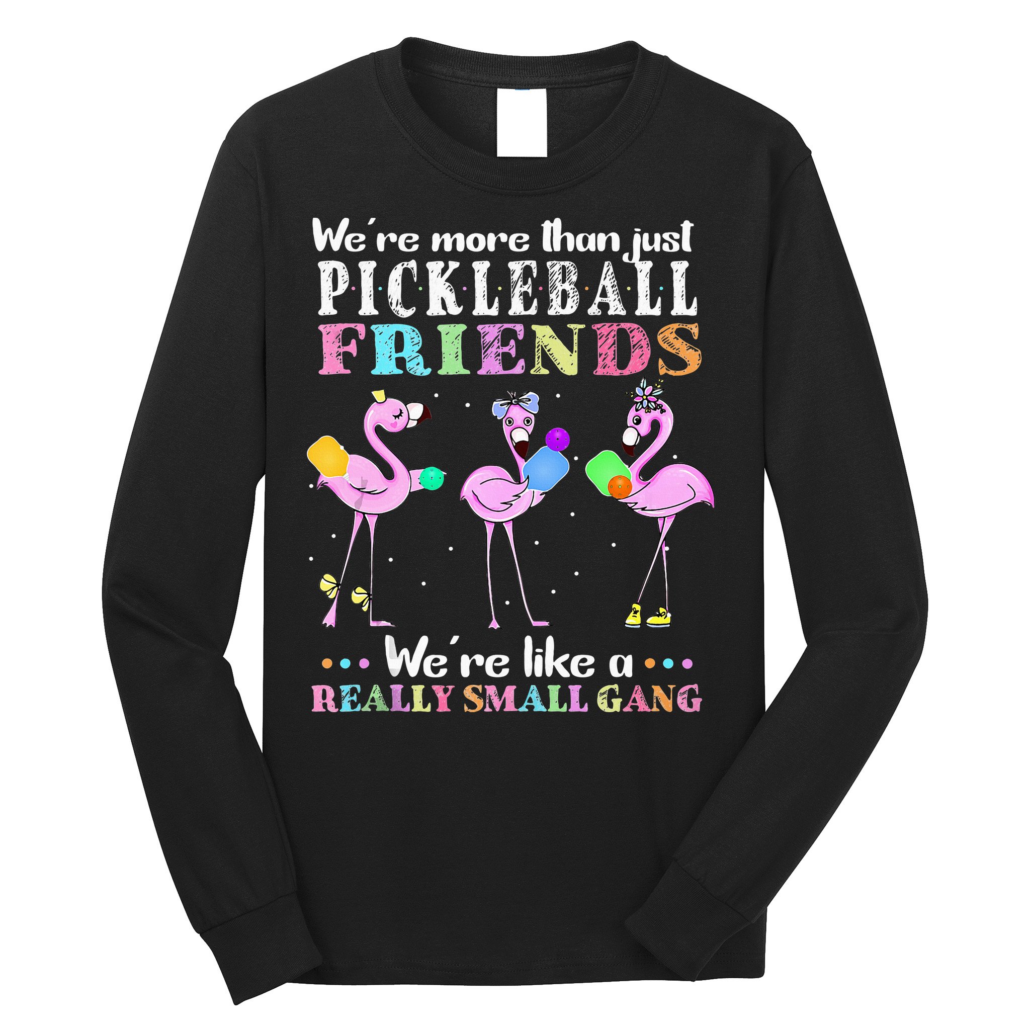 WeRe More Than Just Pickleball Friends Flamingo Long Sleeve Shirt