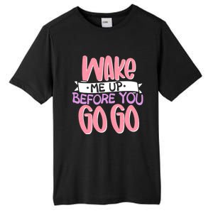 Wake Me Up Before You Go Go Funny Gift Tall Fusion ChromaSoft Performance T-Shirt