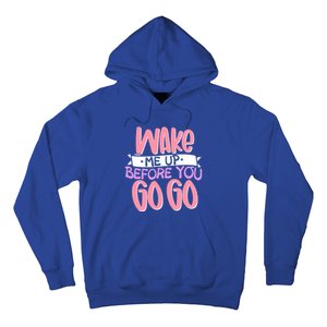 Wake Me Up Before You Go Go Funny Gift Hoodie