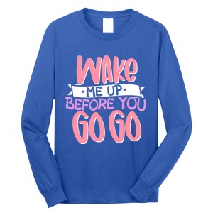 Wake Me Up Before You Go Go Funny Gift Long Sleeve Shirt