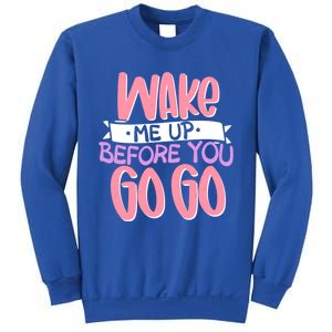 Wake Me Up Before You Go Go Funny Gift Sweatshirt