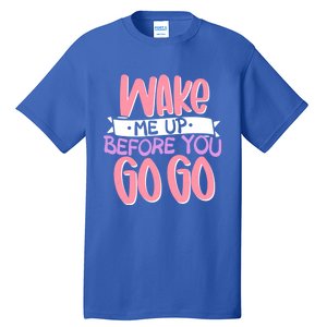 Wake Me Up Before You Go Go Funny Gift Tall T-Shirt