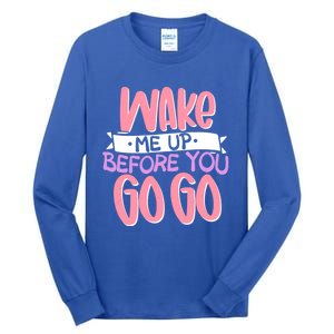 Wake Me Up Before You Go Go Funny Gift Tall Long Sleeve T-Shirt