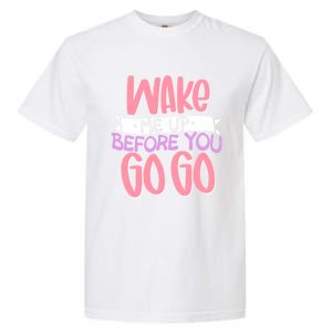 Wake Me Up Before You Go Go Funny Gift Garment-Dyed Heavyweight T-Shirt