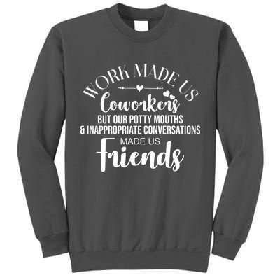 Work Made Us Coworkers But Now We Are Friends Tall Sweatshirt