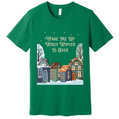 Wake Me Up When Winter Is Over Premium T-Shirt
