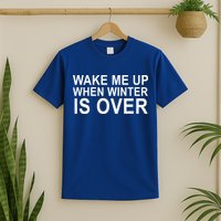 Wake Me Up When Winter Is Over T-Shirt