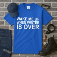 Wake Me Up When Winter Is Over Tall T-Shirt