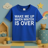 Wake Me Up When Winter Is Over Toddler T-Shirt