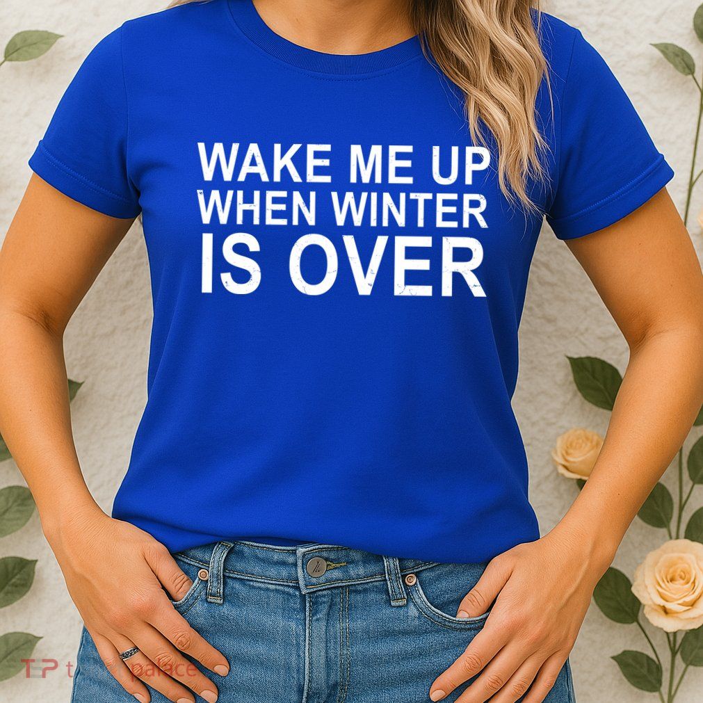 Wake Me Up When Winter Is Over Womens T-Shirt
