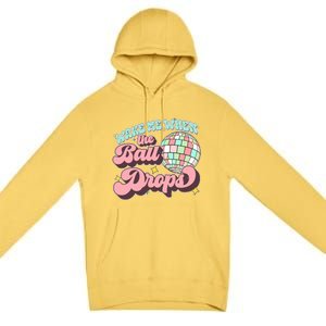 Wake Me When The Ball Drops Happy New Year 2024 Gift Premium Pullover Hoodie