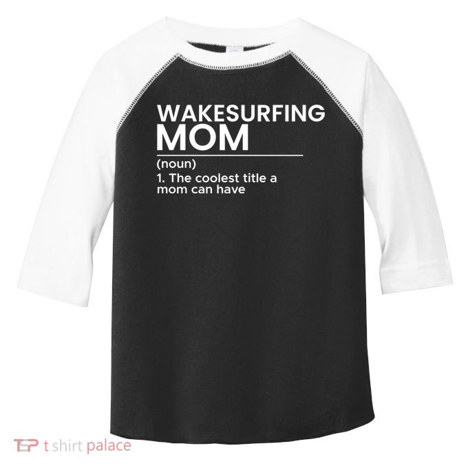 Wakesurfing Mom Wakeboard Wakeboarding Wakesurf Surf Board Meaningful Gift Toddler Fine Jersey T-Shirt