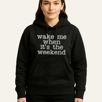Wake Me When It's The Weekend Hoodie