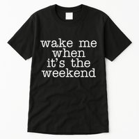 Wake Me When It's The Weekend Tall T-Shirt