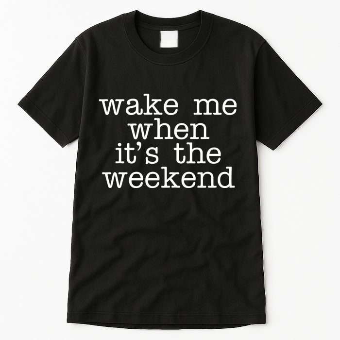 Wake Me When It's The Weekend Tall T-Shirt