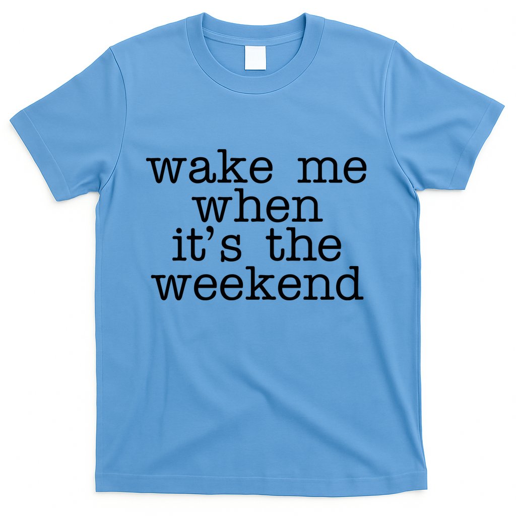 Wake Me When It's The Weekend T-Shirt