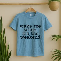 Wake Me When It's The Weekend T-Shirt