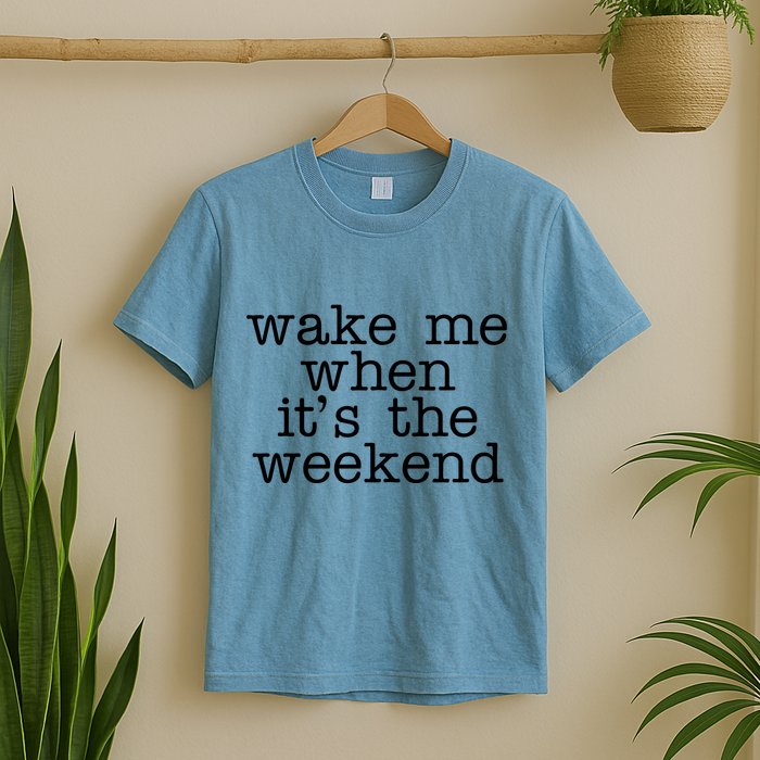 Wake Me When It's The Weekend T-Shirt