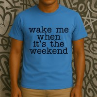 Wake Me When It's The Weekend T-Shirt