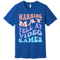 Warning May Yell At Video Games Funny Gaming And Gamer Life Meaningful Gift Premium T-Shirt