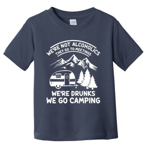 We're Not Alcoholics They Go to Meetings Funny Camping Toddler T-Shirt