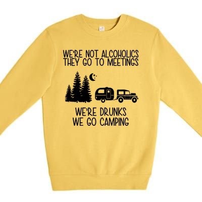 We're Not Alcoholics We're Drunks We Go Camping Premium Crewneck Sweatshirt