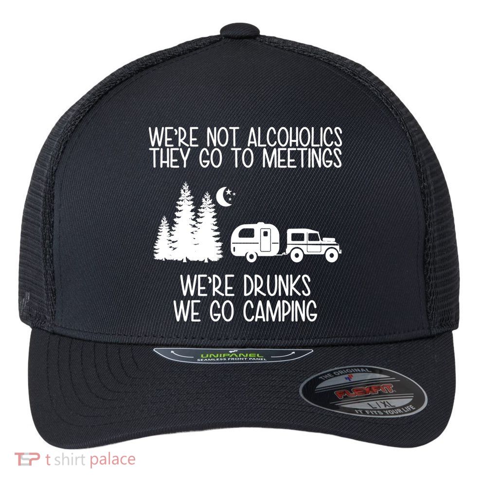 We're Not Alcoholics We're Drunks We Go Camping Flexfit Unipanel Trucker Cap