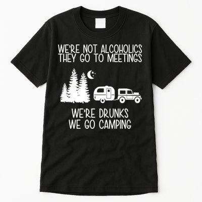 We're Not Alcoholics We're Drunks We Go Camping Tall T-Shirt