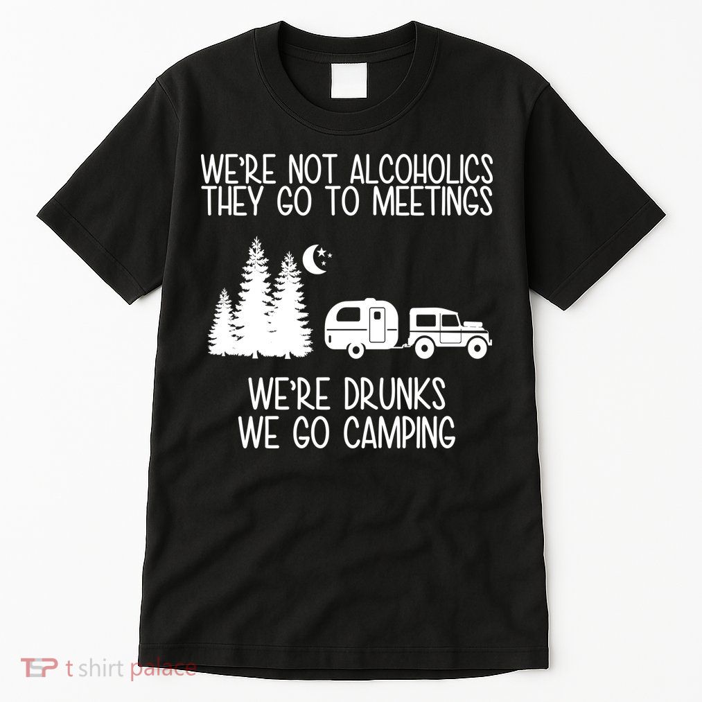 We're Not Alcoholics We're Drunks We Go Camping Tall T-Shirt